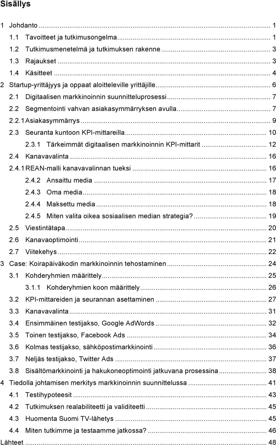 .. 9 2.3 Seuranta kuntoon KPI-mittareilla... 10 2.3.1 Tärkeimmät digitaalisen markkinoinnin KPI-mittarit... 12 2.4 Kanavavalinta... 16 2.4.1 REAN-malli kanavavalinnan tueksi... 16 2.4.2 Ansaittu media.