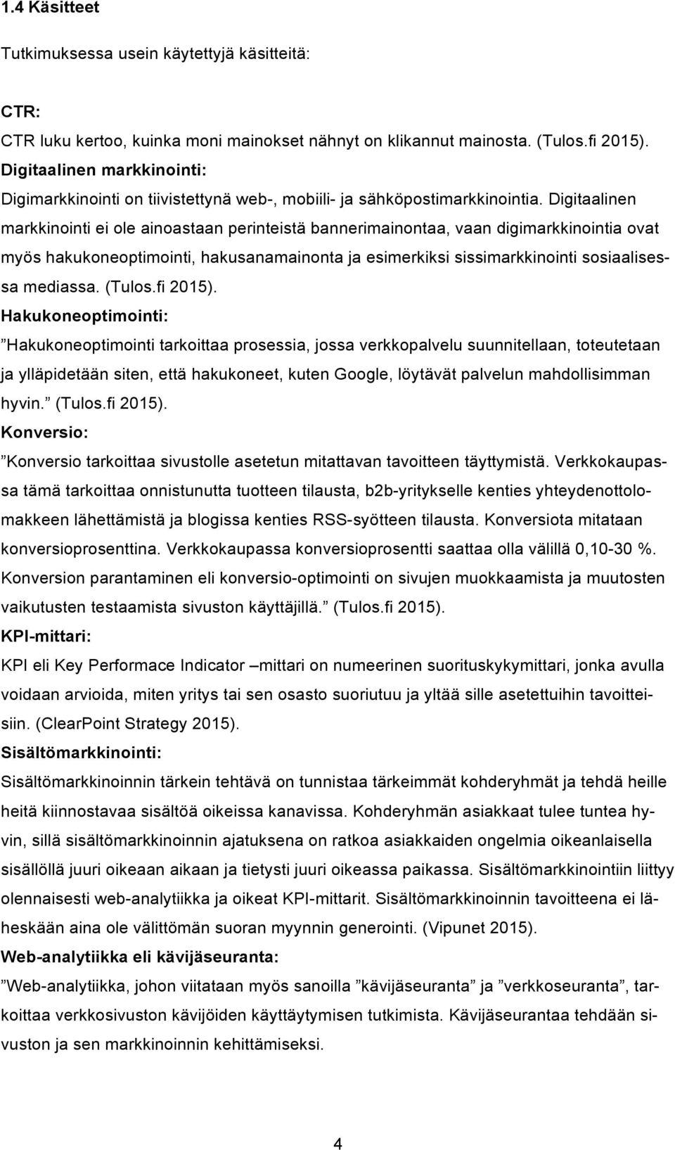 Digitaalinen markkinointi ei ole ainoastaan perinteistä bannerimainontaa, vaan digimarkkinointia ovat myös hakukoneoptimointi, hakusanamainonta ja esimerkiksi sissimarkkinointi sosiaalisessa mediassa.