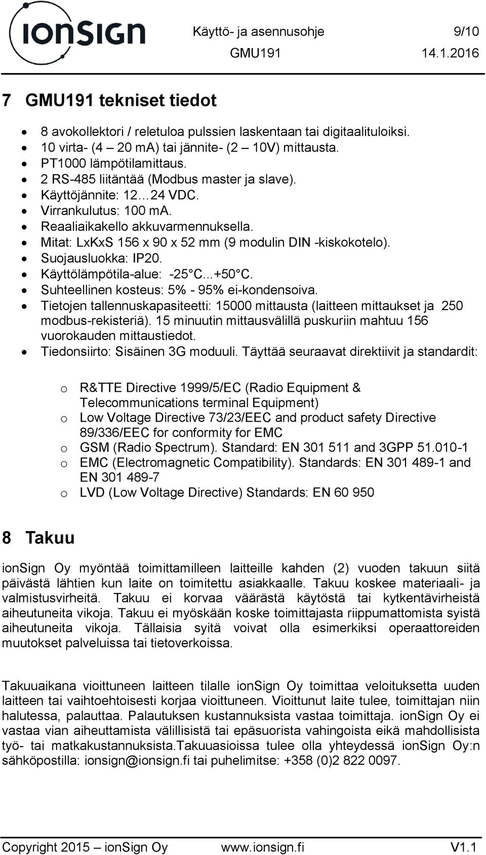 Suojausluokka: IP20. Käyttölämpötila-alue: -25 C...+50 C. Suhteellinen kosteus: 5% - 95% ei-kondensoiva. Tietojen tallennuskapasiteetti: 15000 mittausta (laitteen mittaukset ja 250 modbus-rekisteriä).