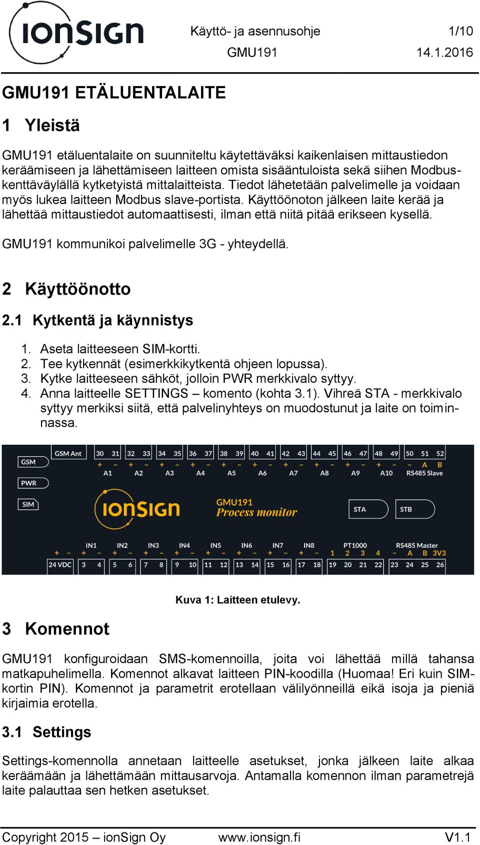 Käyttöönoton jälkeen laite kerää ja lähettää mittaustiedot automaattisesti, ilman että niitä pitää erikseen kysellä. GMU191 kommunikoi palvelimelle 3G - yhteydellä. 2 Käyttöönotto 2.