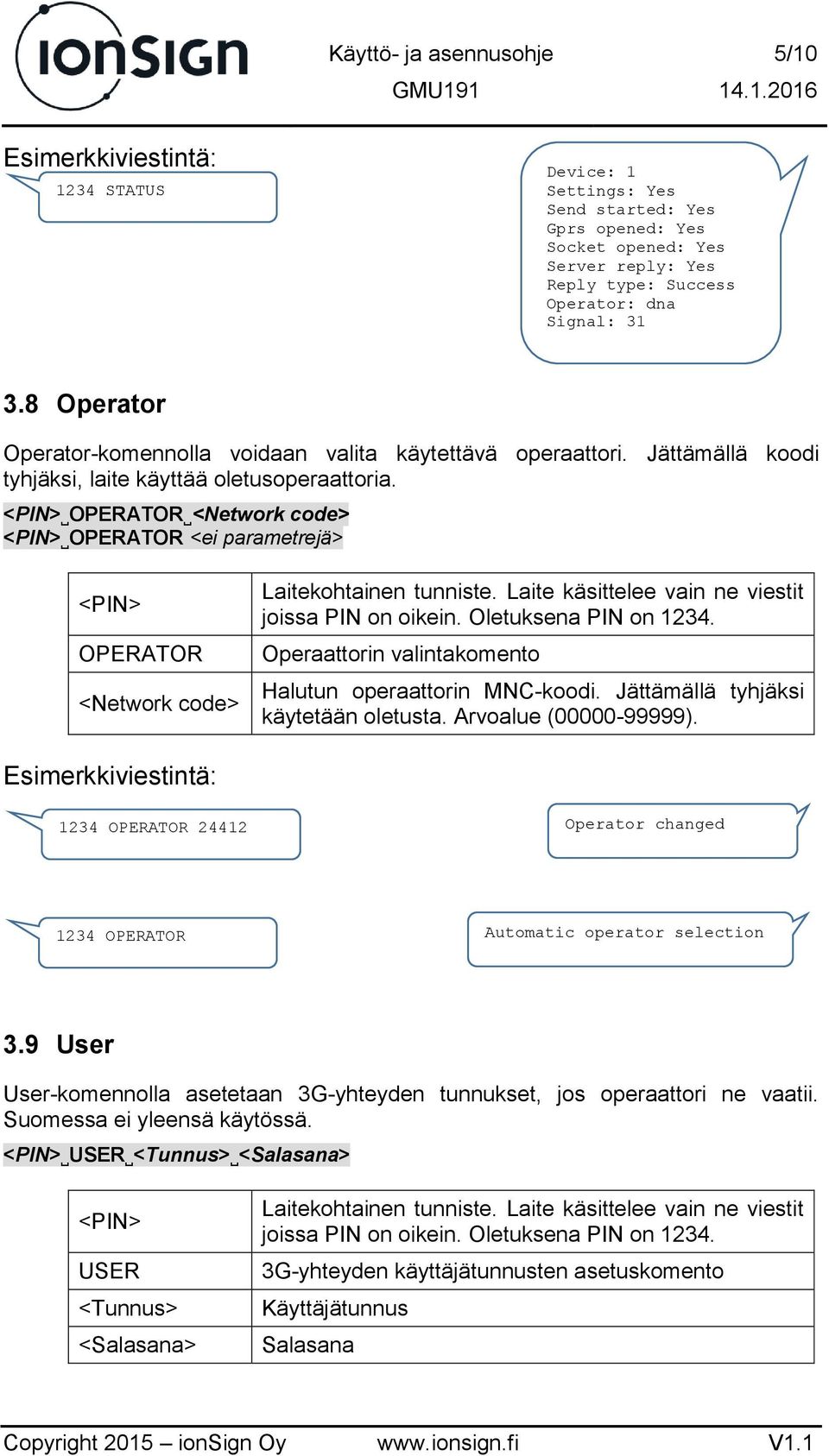 OPERATOR <Network code> OPERATOR <ei parametrejä> OPERATOR <Network code> Operaattorin valintakomento Halutun operaattorin MNC-koodi. Jättämällä tyhjäksi käytetään oletusta. Arvoalue (00000-99999).