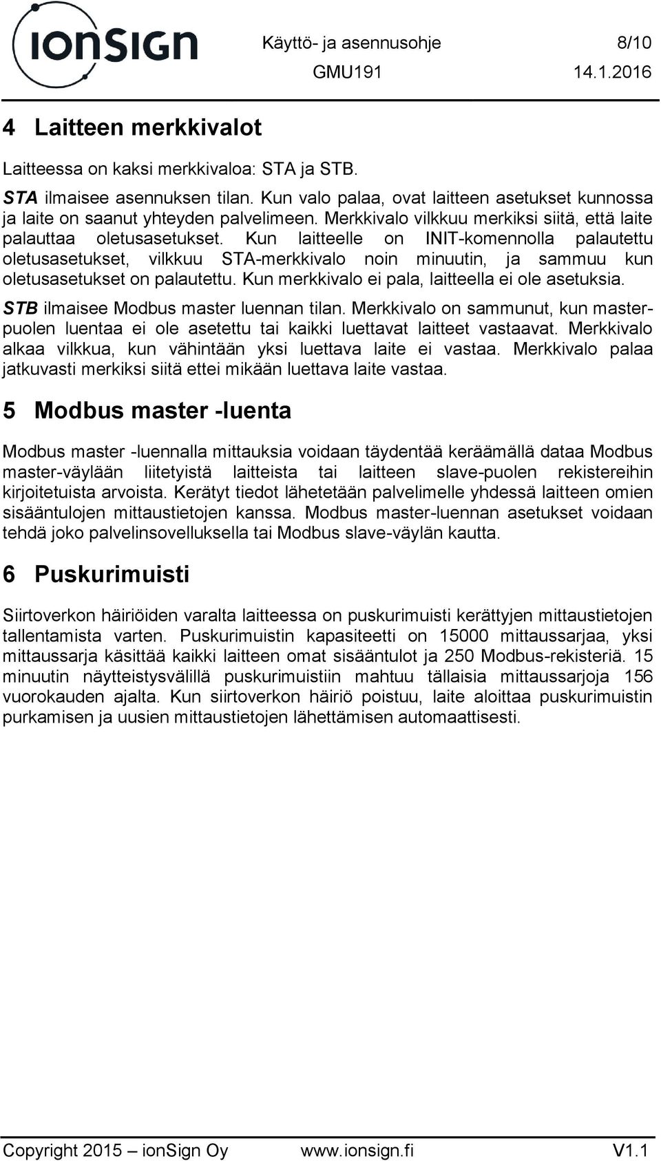 Kun laitteelle on INIT-komennolla palautettu oletusasetukset, vilkkuu STA-merkkivalo noin minuutin, ja sammuu kun oletusasetukset on palautettu. Kun merkkivalo ei pala, laitteella ei ole asetuksia.