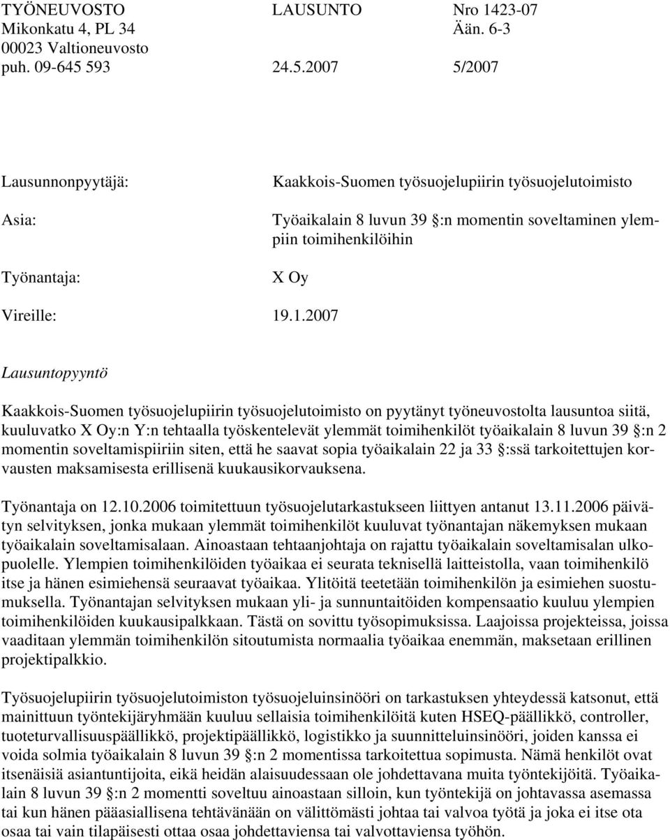 1.2007 Lausuntopyyntö Kaakkois-Suomen työsuojelupiirin työsuojelutoimisto on pyytänyt työneuvostolta lausuntoa siitä, kuuluvatko X Oy:n Y:n tehtaalla työskentelevät ylemmät toimihenkilöt työaikalain