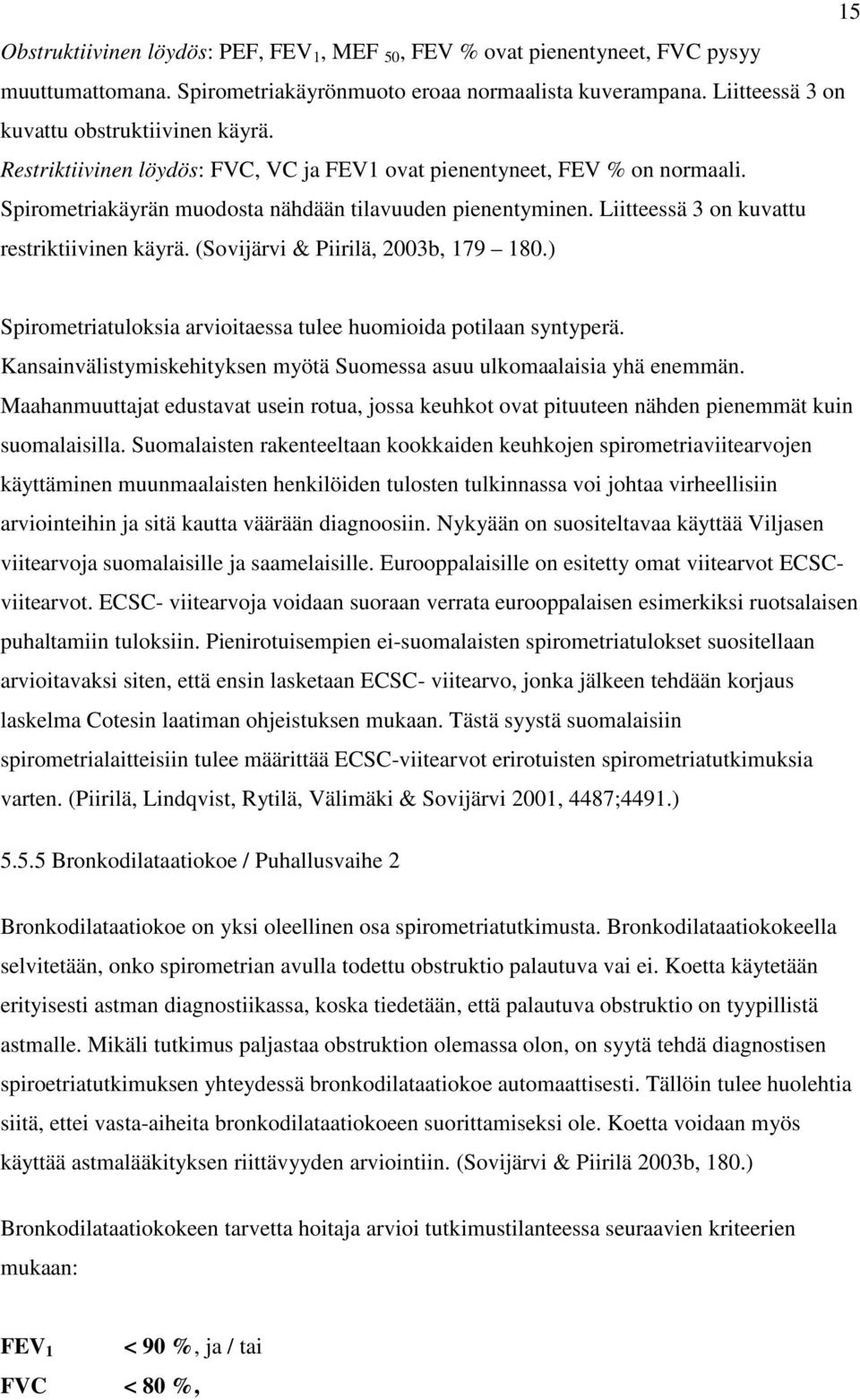 (Sovijärvi & Piirilä, 2003b, 179 180.) Spirometriatuloksia arvioitaessa tulee huomioida potilaan syntyperä. Kansainvälistymiskehityksen myötä Suomessa asuu ulkomaalaisia yhä enemmän.