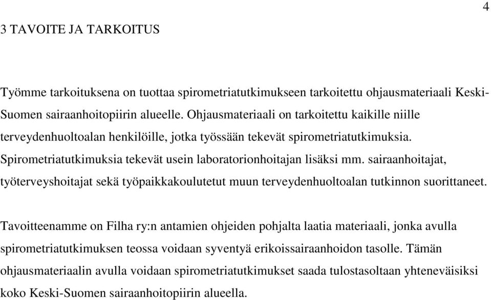 Spirometriatutkimuksia tekevät usein laboratorionhoitajan lisäksi mm. sairaanhoitajat, työterveyshoitajat sekä työpaikkakoulutetut muun terveydenhuoltoalan tutkinnon suorittaneet.