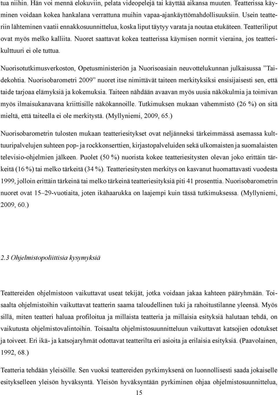 Nuoret saattavat kokea teatterissa käymisen normit vieraina, jos teatterikulttuuri ei ole tuttua. Nuorisotutkimusverkoston, Opetusministeriön ja Nuorisoasiain neuvottelukunnan julkaisussa Taidekohtia.