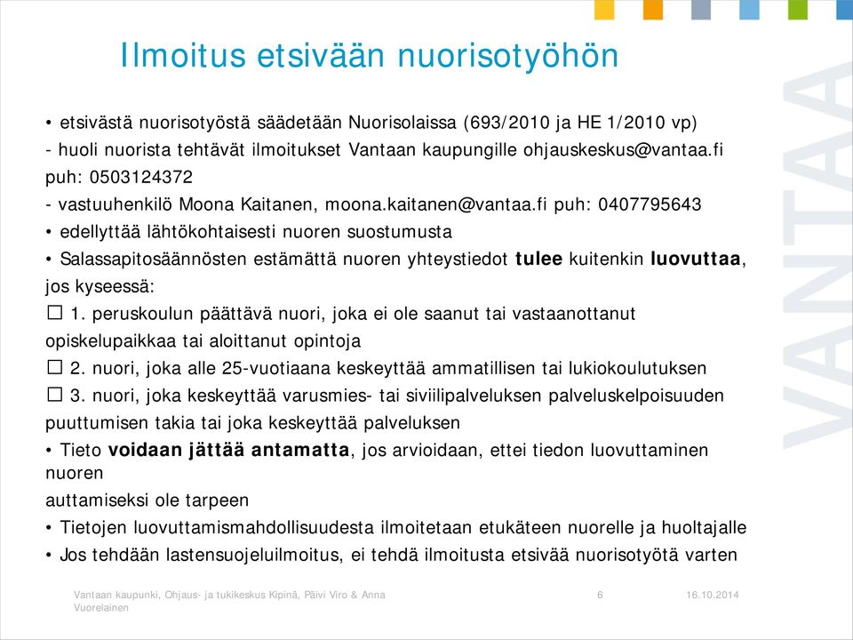 fi puh: 0407795643 edellyttää lähtökohtaisesti nuoren suostumusta Salassapitosäännösten estämättä nuoren yhteystiedot tulee kuitenkin luovuttaa, jos kyseessä: 1.