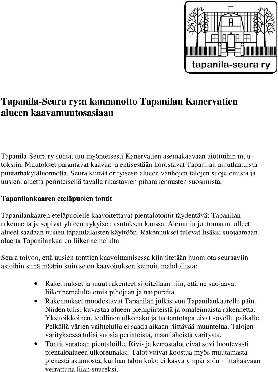 Seura kiittää erityisesti alueen vanhojen talojen suojelemista ja uusien, aluetta perinteisellä tavalla rikastavien piharakennusten suosimista.