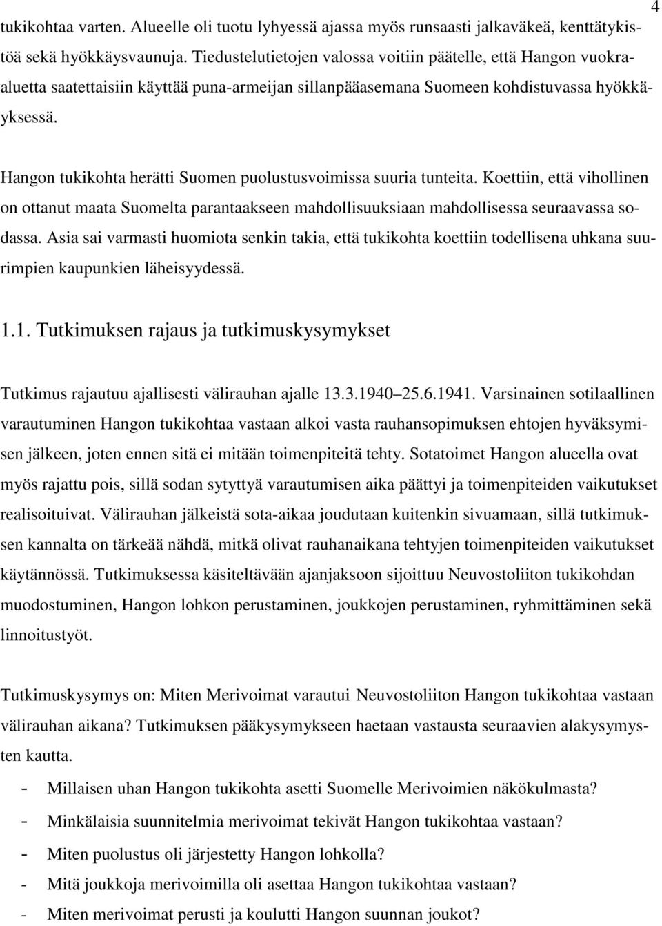 Hangon tukikohta herätti Suomen puolustusvoimissa suuria tunteita. Koettiin, että vihollinen on ottanut maata Suomelta parantaakseen mahdollisuuksiaan mahdollisessa seuraavassa sodassa.