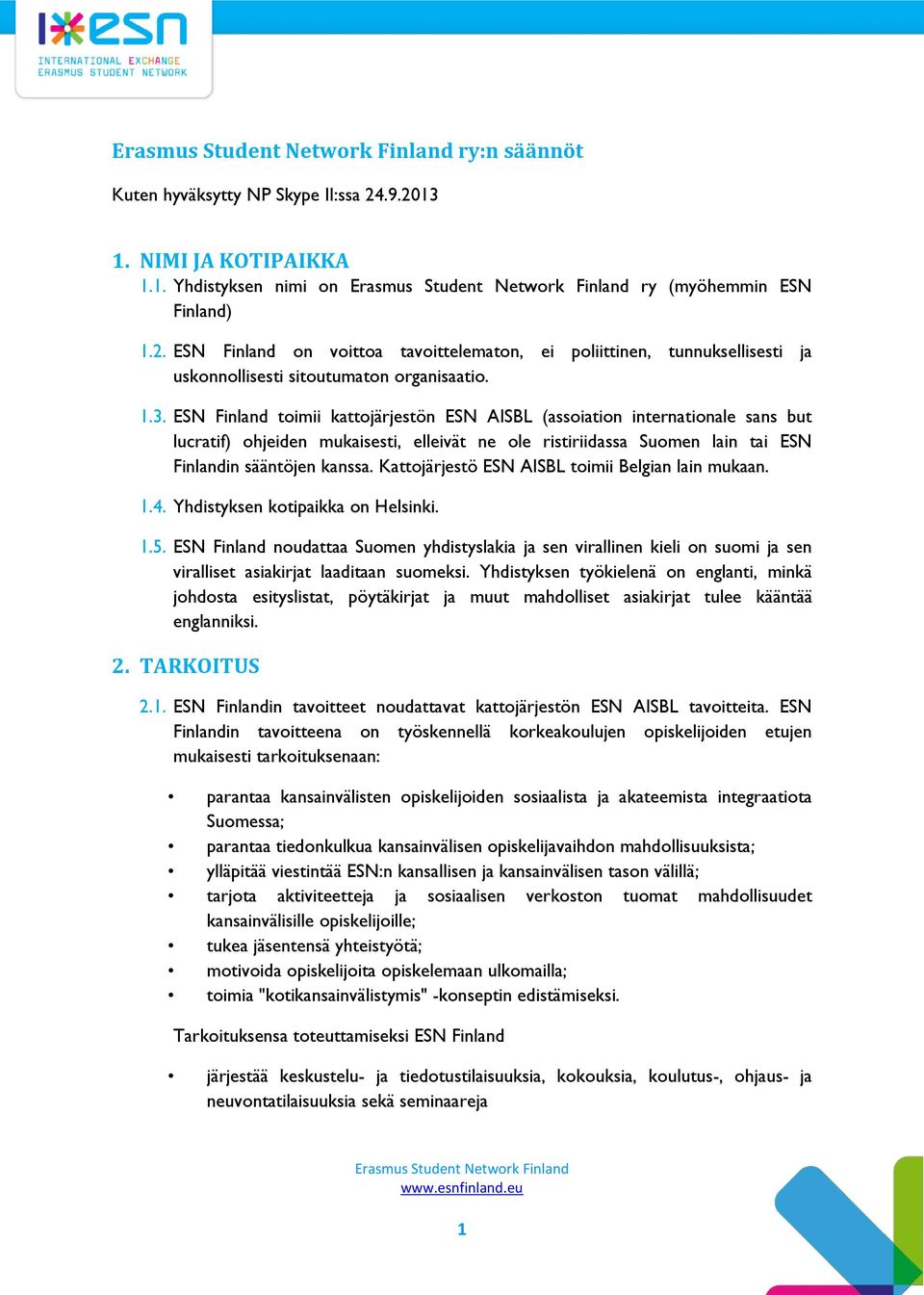 Kattojärjestö ESN AISBL toimii Belgian lain mukaan. 1.4. Yhdistyksen kotipaikka on Helsinki. 1.5.