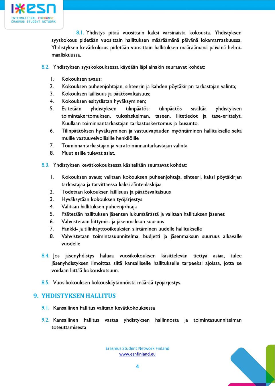 Kokouksen puheenjohtajan, sihteerin ja kahden pöytäkirjan tarkastajan valinta; 3. Kokouksen laillisuus ja päätösvaltaisuus; 4. Kokouksen esityslistan hyväksyminen; 5.