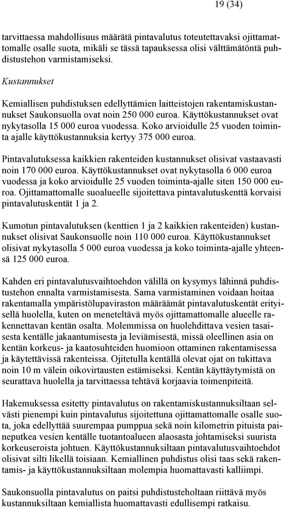 Koko arvioidulle 25 vuoden toiminta ajalle käyttökustannuksia kertyy 375 000 euroa. Pintavalutuksessa kaikkien rakenteiden kustannukset olisivat vastaavasti noin 170 000 euroa.