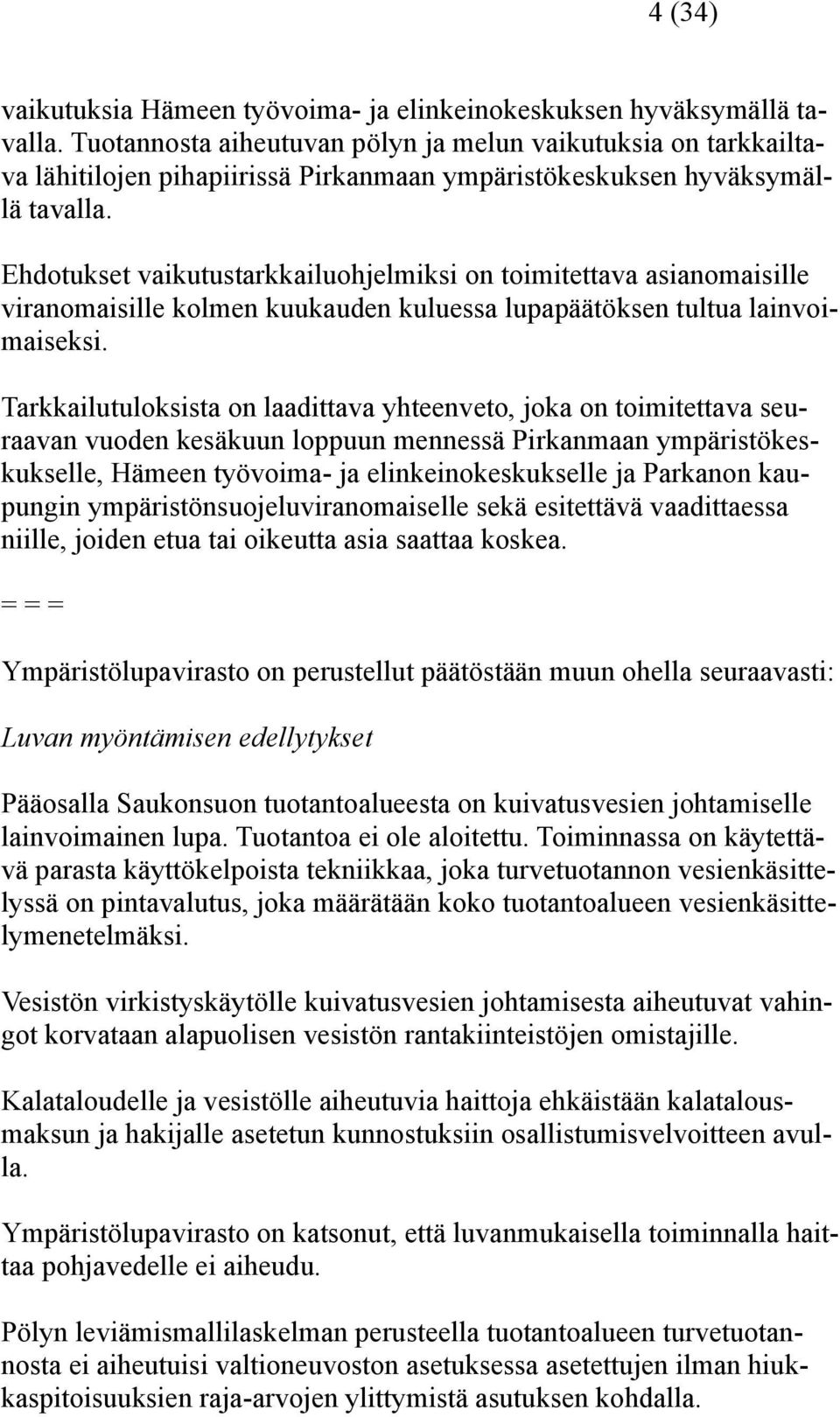 Ehdotukset vaikutustarkkailuohjelmiksi on toimitettava asianomaisille viranomaisille kolmen kuukauden kuluessa lupapäätöksen tultua lainvoimaiseksi.