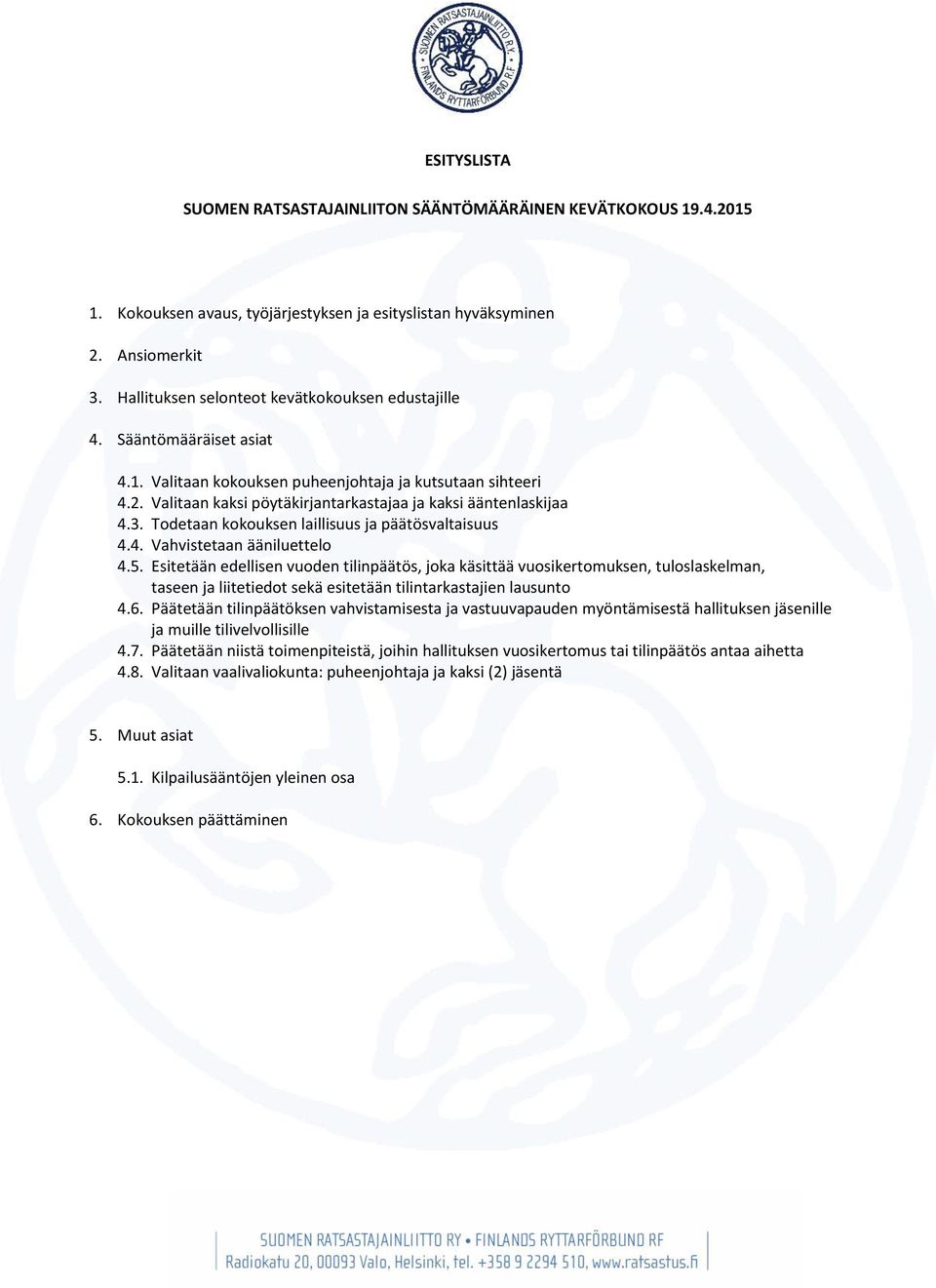 Valitaan kaksi pöytäkirjantarkastajaa ja kaksi ääntenlaskijaa 4.3. Todetaan kokouksen laillisuus ja päätösvaltaisuus 4.4. Vahvistetaan ääniluettelo 4.5.