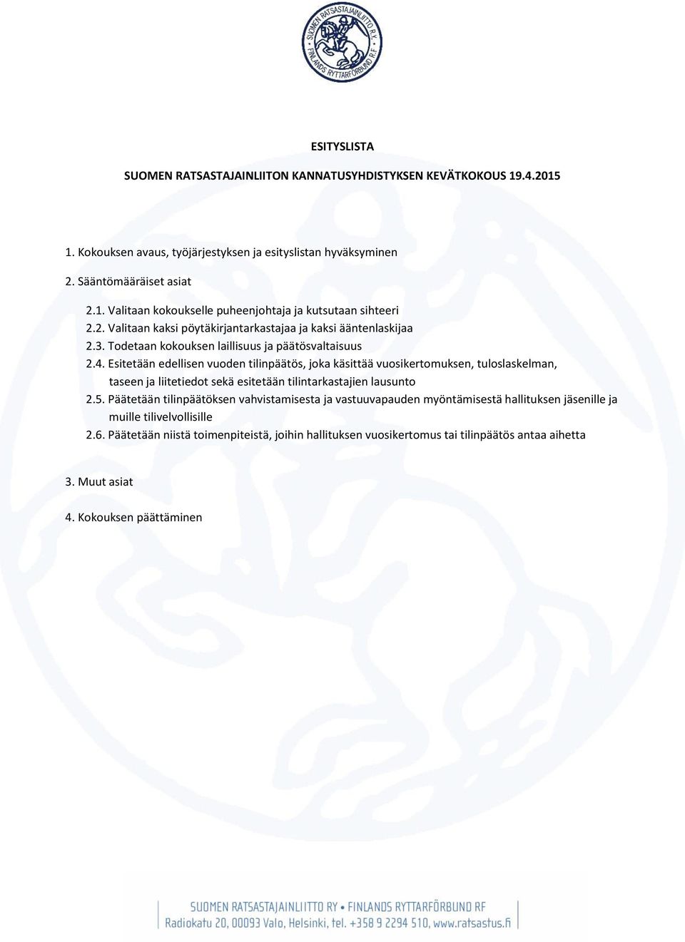 Esitetään edellisen vuoden tilinpäätös, joka käsittää vuosikertomuksen, tuloslaskelman, taseen ja liitetiedot sekä esitetään tilintarkastajien lausunto 2.5.