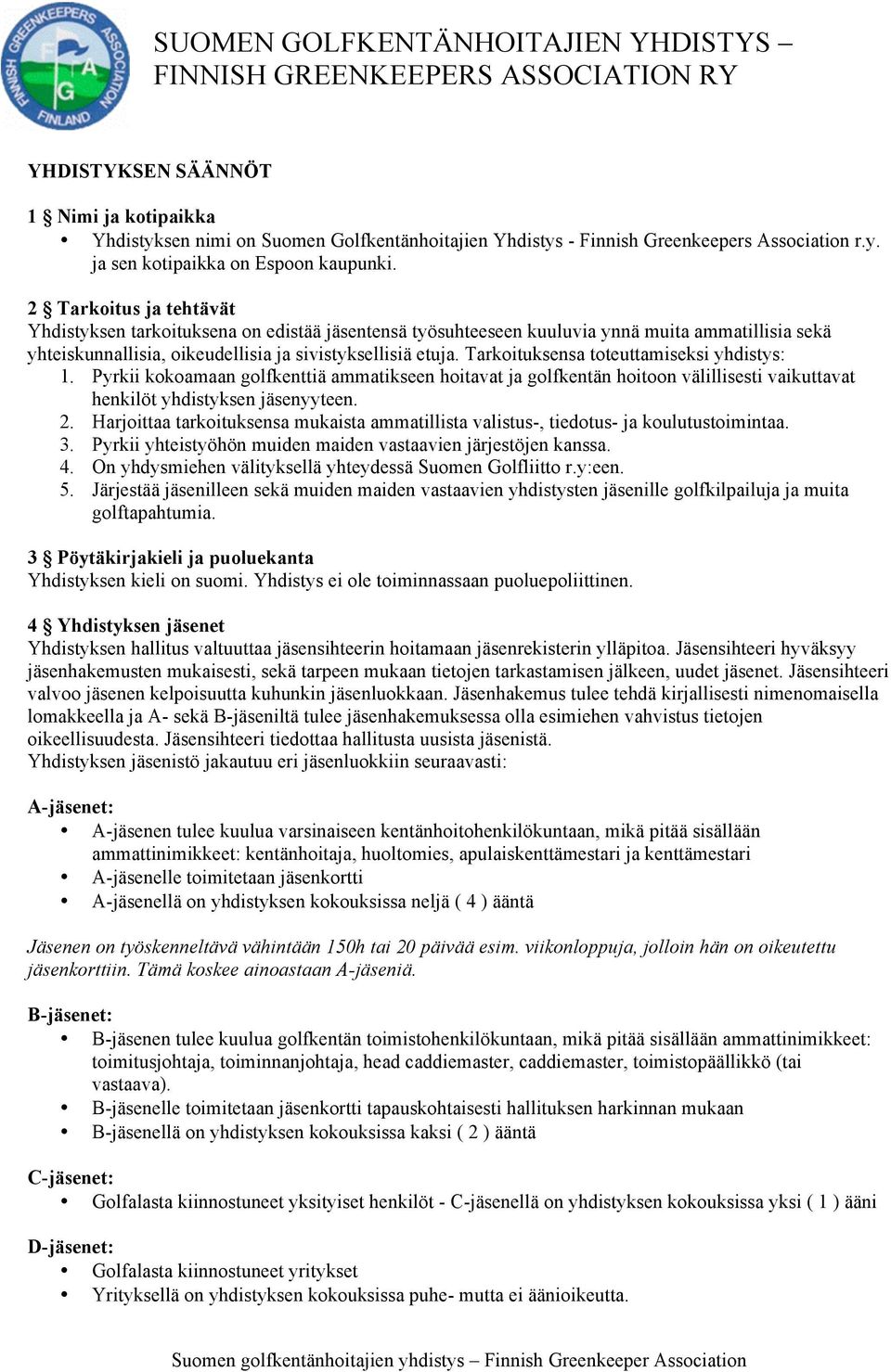 Tarkoituksensa toteuttamiseksi yhdistys: 1. Pyrkii kokoamaan golfkenttiä ammatikseen hoitavat ja golfkentän hoitoon välillisesti vaikuttavat henkilöt yhdistyksen jäsenyyteen. 2.