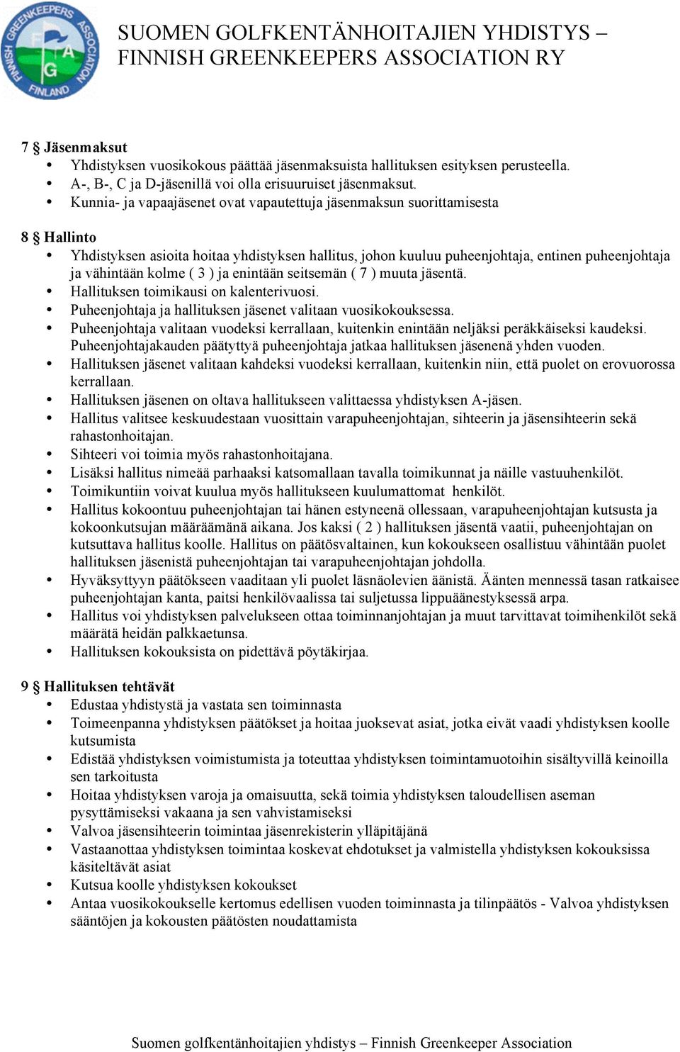 ( 3 ) ja enintään seitsemän ( 7 ) muuta jäsentä. Hallituksen toimikausi on kalenterivuosi. Puheenjohtaja ja hallituksen jäsenet valitaan vuosikokouksessa.