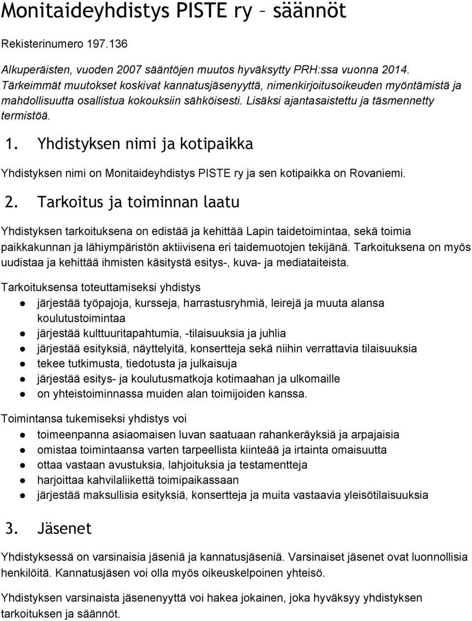 Yhdistyksen nimi ja kotipaikka Yhdistyksen nimi on Monitaideyhdistys PISTE ry ja sen kotipaikka on Rovaniemi. 2.