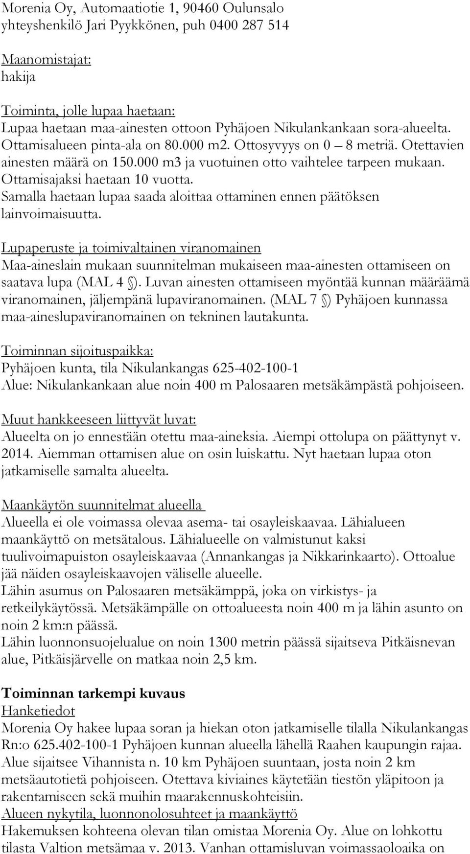 Ottamisajaksi haetaan 10 vuotta. Samalla haetaan lupaa saada aloittaa ottaminen ennen päätöksen lainvoimaisuutta.