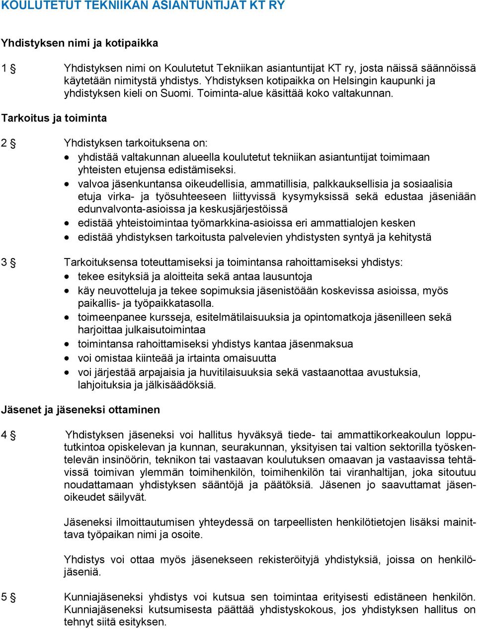 Tarkoitus ja toiminta 2 Yhdistyksen tarkoituksena on: yhdistää valtakunnan alueella koulutetut tekniikan asiantuntijat toimimaan yhteisten etujensa edistämiseksi.