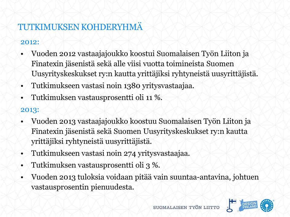 2013: Vuoden 2013 vastaajajoukko koostuu Suomalaisen Työn Liiton ja Finatexinjäsenistä sekä Suomen Uusyrityskeskukset ry:n kautta yrittäjiksi ryhtyneistä