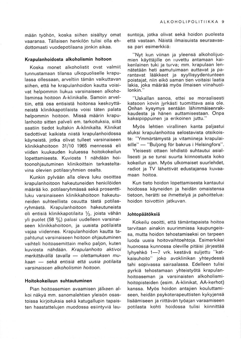 voisivat helpommin liukua varsinaiseen alkoholisminsa hoitoon Aklinikalle. Samoin arveltiin, että osa entisistä hoitonsa keskeyttäneistä klinikkapotilaista voisi täten palata helpommin hoitoon.