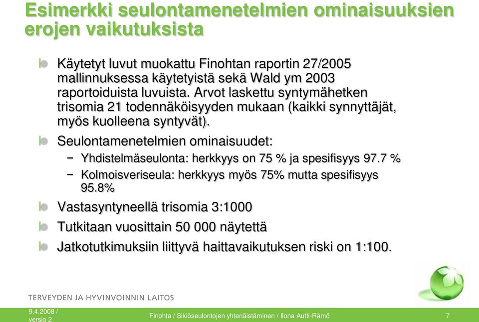 Seulontamenetelmien ominaisuudet: Yhdistelmäseulonta: herkkyys on 75 % ja spesifisyys 97.7 % Kolmoisveriseula: herkkyys myös 75% mutta spesifisyys 95.