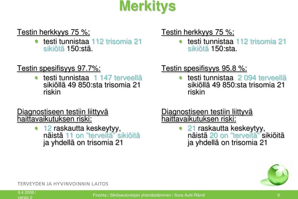 terveitä sikiöitä ja yhdellä on trisomia 21 Testin herkkyys 75 %; testi tunnistaa 112 trisomia 21 sikiötä 150:sta. Testin spesifisyys 95.