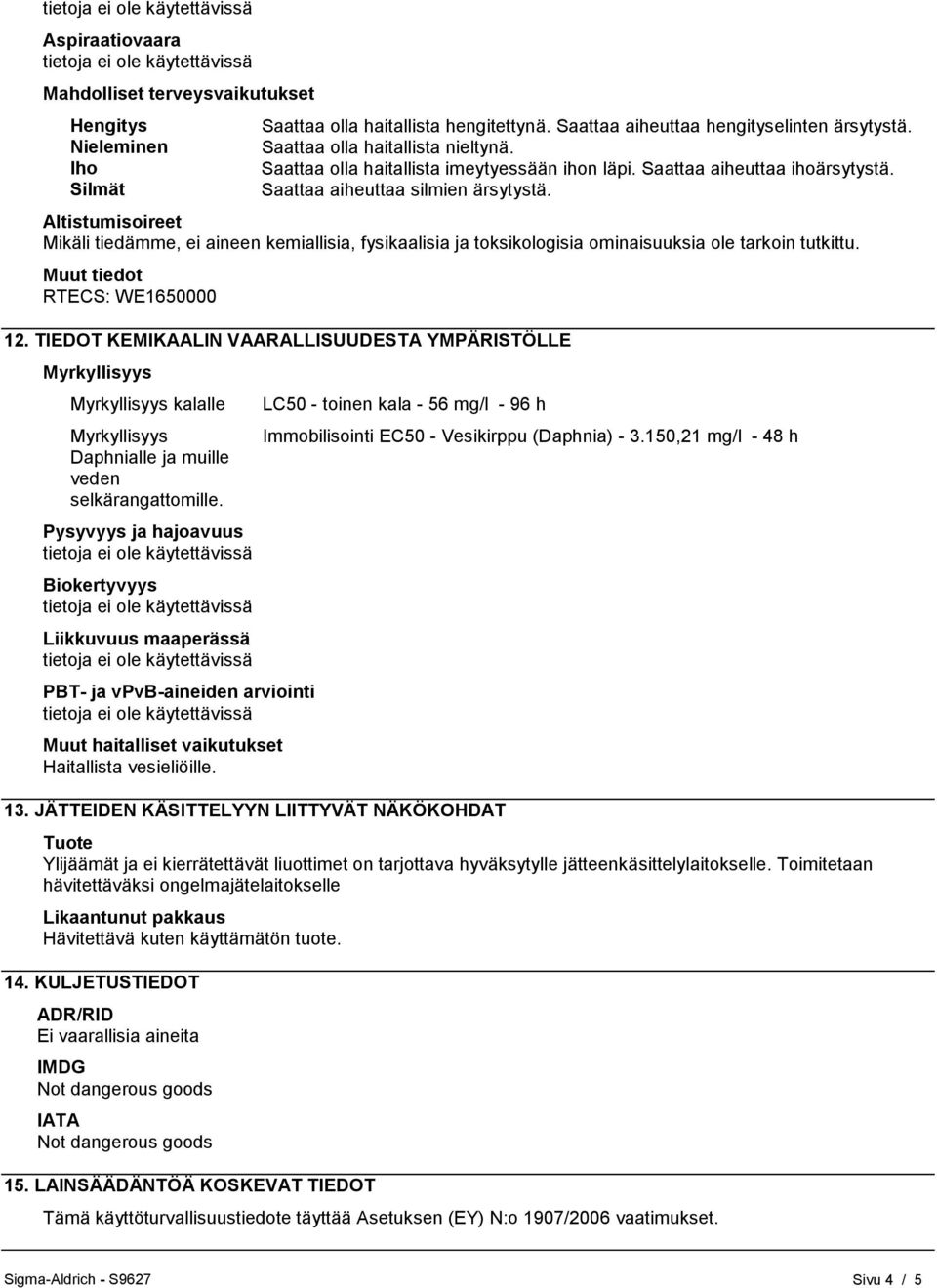 Altistumisoireet Mikäli tiedämme, ei aineen kemiallisia, fysikaalisia ja toksikologisia ominaisuuksia ole tarkoin tutkittu. Muut tiedot RTECS: WE1650000 12.