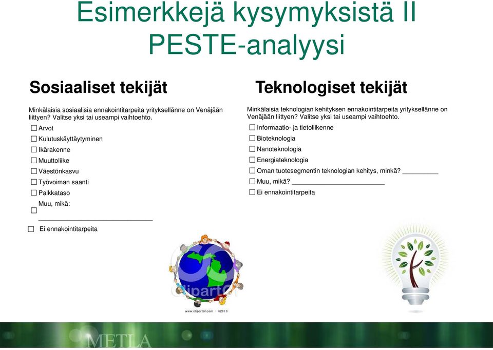 Arvot Kulutuskäyttäytyminen Ikärakenne Muuttoliike Väestönkasvu Työvoiman saanti Palkkataso Muu, mikä: Teknologiset tekijät Minkälaisia teknologian