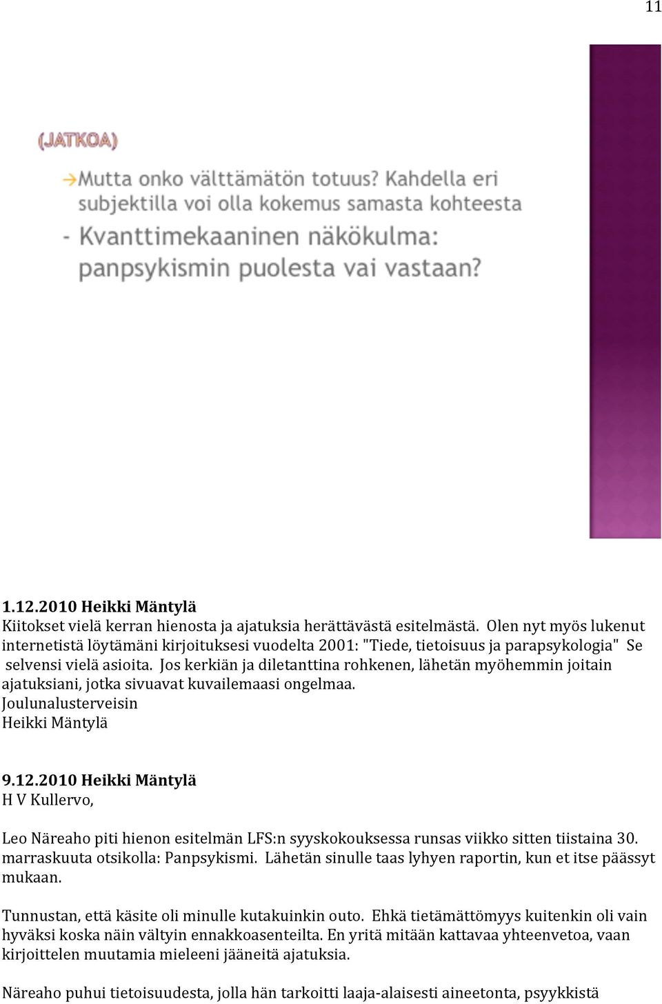 Jos kerkiän ja diletanttina rohkenen, lähetän myöhemmin joitain ajatuksiani, jotka sivuavat kuvailemaasi ongelmaa. Joulunalusterveisin Heikki Mäntylä 9.12.