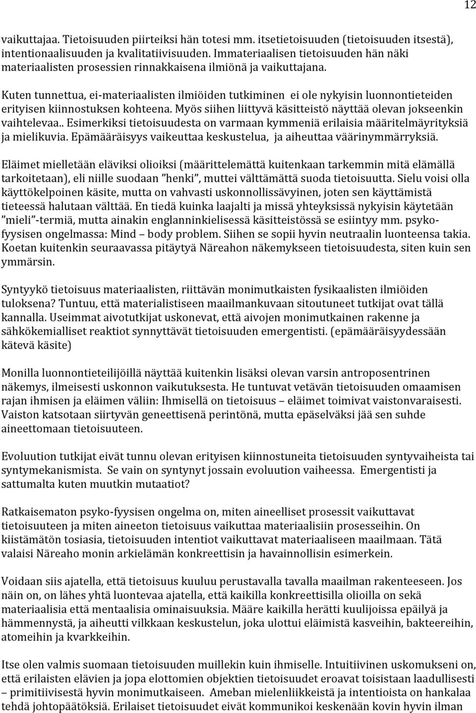 Kuten tunnettua, ei- materiaalisten ilmiöiden tutkiminen ei ole nykyisin luonnontieteiden erityisen kiinnostuksen kohteena. Myös siihen liittyvä käsitteistö näyttää olevan jokseenkin vaihtelevaa.