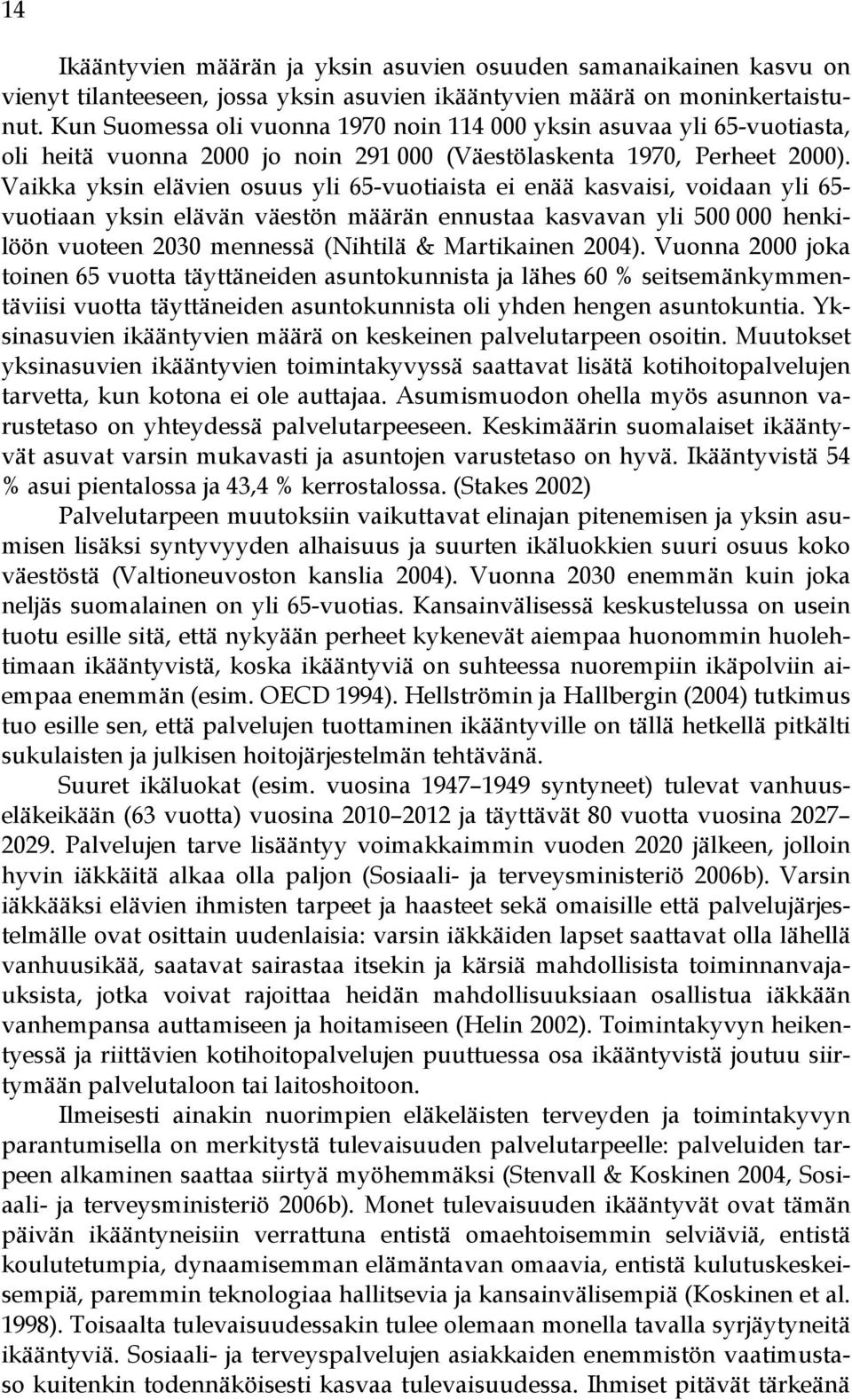 Vaikka yksin elävien osuus yli 65-vuotiaista ei enää kasvaisi, voidaan yli 65- vuotiaan yksin elävän väestön määrän ennustaa kasvavan yli 500 000 henkilöön vuoteen 2030 mennessä (Nihtilä &