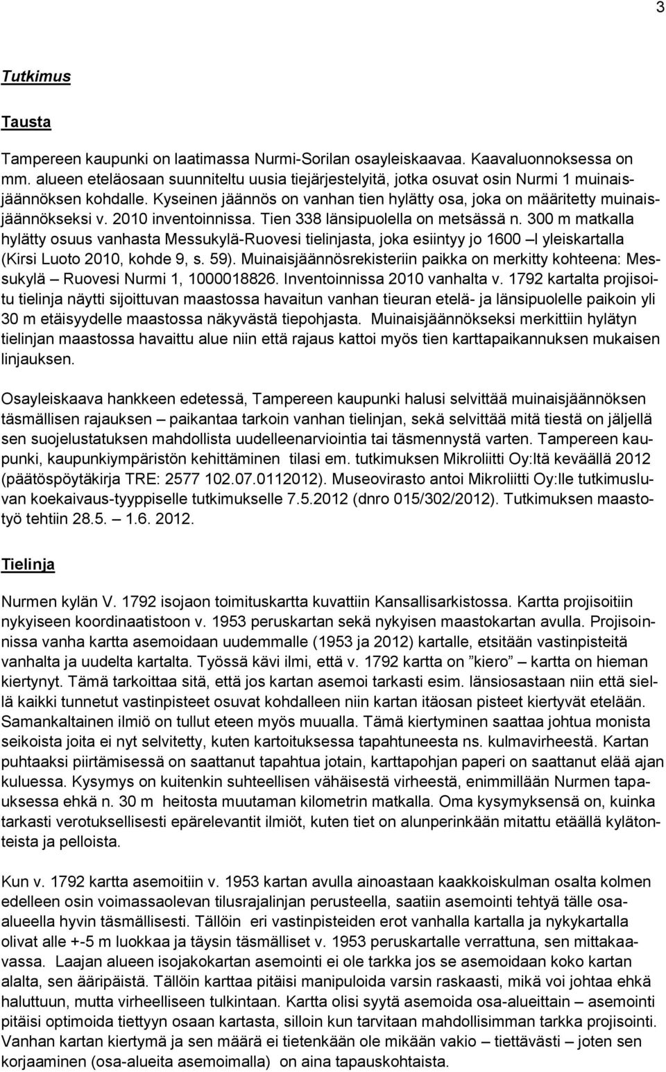 2010 inventoinnissa. Tien 338 länsipuolella on metsässä n. 300 m matkalla hylätty osuus vanhasta Messukylä-Ruovesi tielinjasta, joka esiintyy jo 1600 l yleiskartalla (Kirsi Luoto 2010, kohde 9, s.