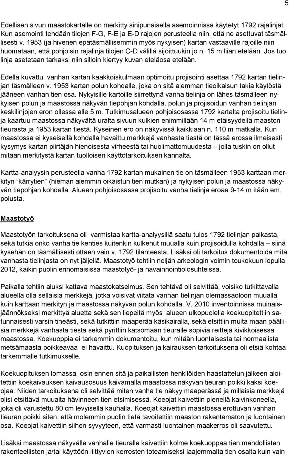 1953 (ja hivenen epätäsmällisemmin myös nykyisen) kartan vastaaville rajoille niin huomataan, että pohjoisin rajalinja tilojen C-D välillä sijoittuukin jo n. 15 m liian etelään.