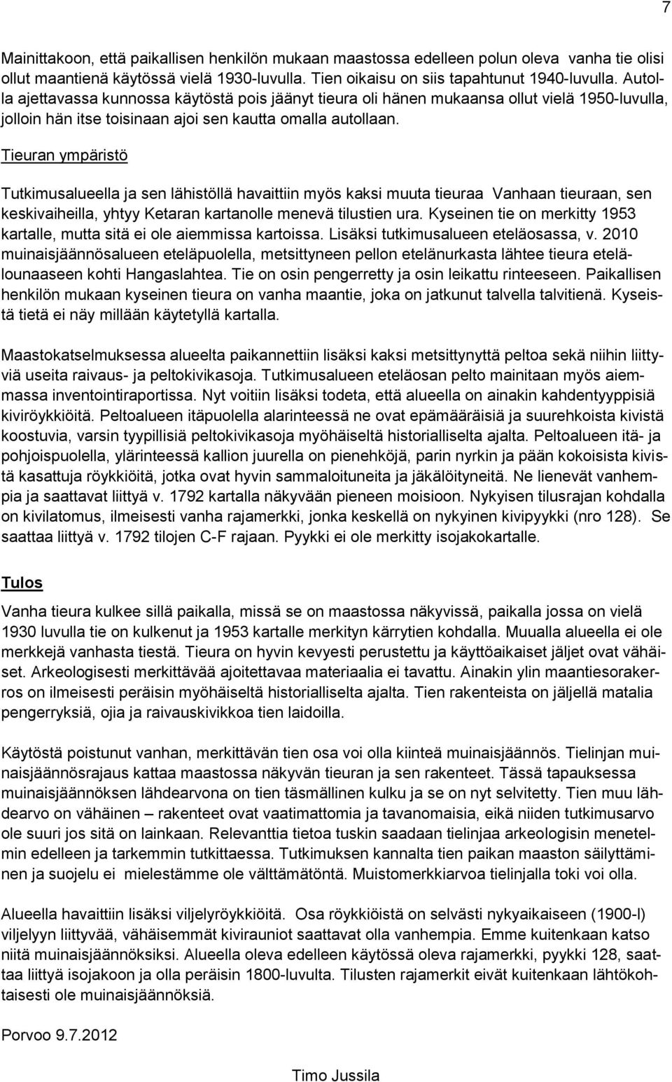 Tieuran ympäristö Tutkimusalueella ja sen lähistöllä havaittiin myös kaksi muuta tieuraa Vanhaan tieuraan, sen keskivaiheilla, yhtyy Ketaran kartanolle menevä tilustien ura.