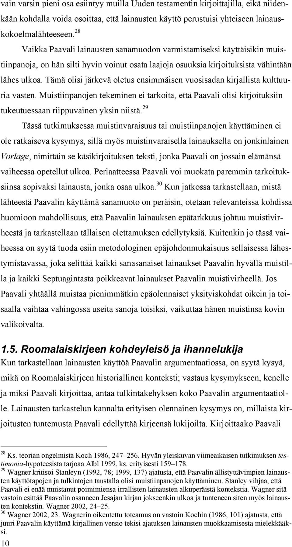 Tämä olisi järkevä oletus ensimmäisen vuosisadan kirjallista kulttuuria vasten. Muistiinpanojen tekeminen ei tarkoita, että Paavali olisi kirjoituksiin tukeutuessaan riippuvainen yksin niistä.