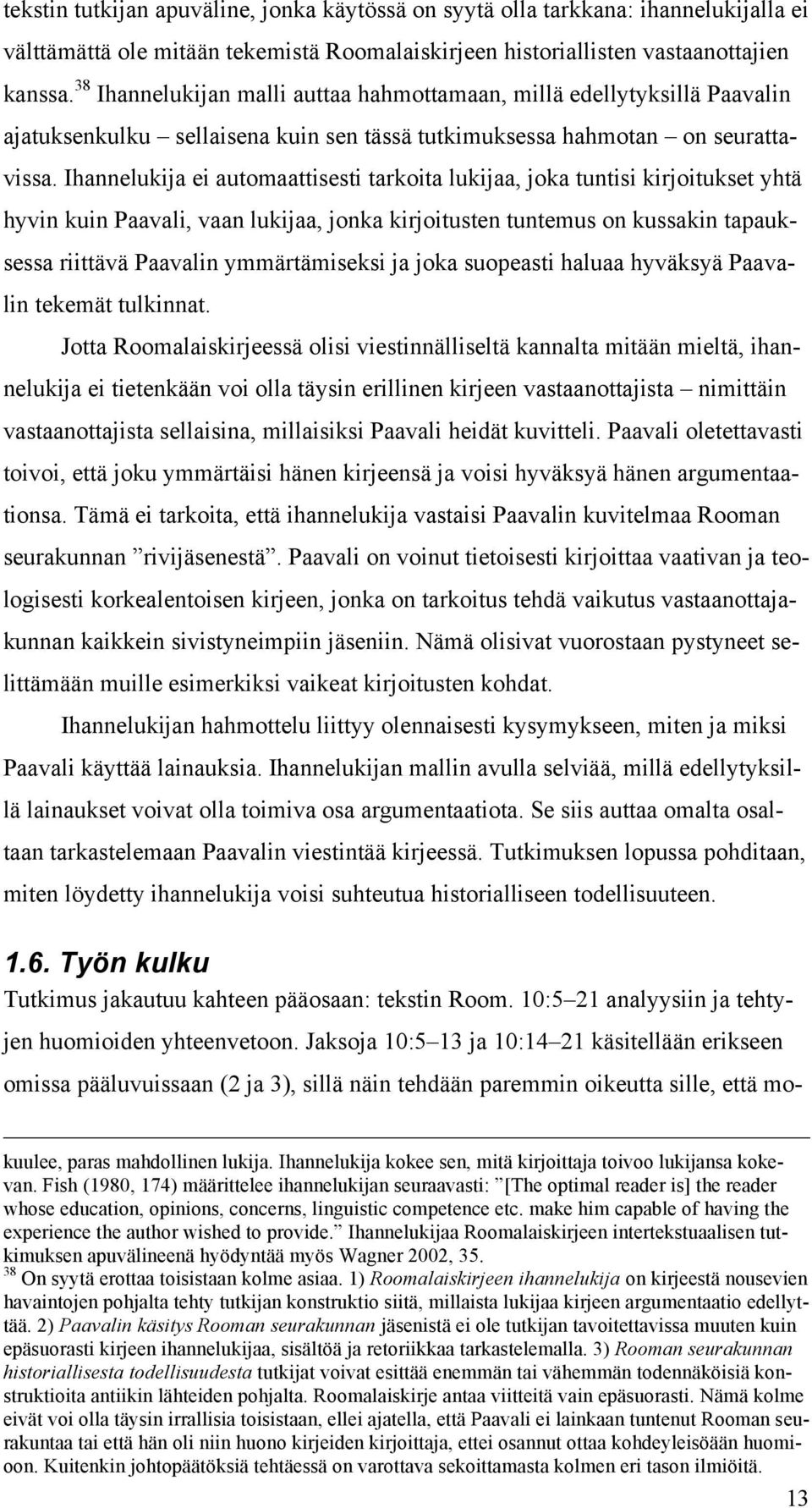 Ihannelukija ei automaattisesti tarkoita lukijaa, joka tuntisi kirjoitukset yhtä hyvin kuin Paavali, vaan lukijaa, jonka kirjoitusten tuntemus on kussakin tapauksessa riittävä Paavalin ymmärtämiseksi