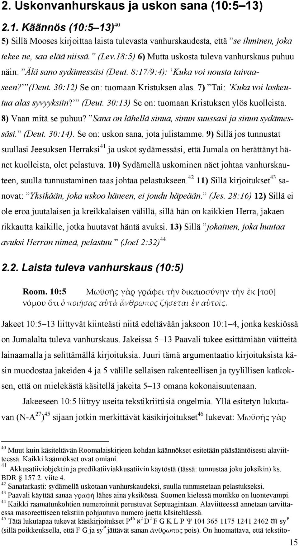 7) Tai: Kuka voi laskeutua alas syvyyksiin? (Deut. 30:13) Se on: tuomaan Kristuksen ylös kuolleista. 8) Vaan mitä se puhuu? Sana on lähellä sinua, sinun suussasi ja sinun sydämessäsi. (Deut. 30:14).