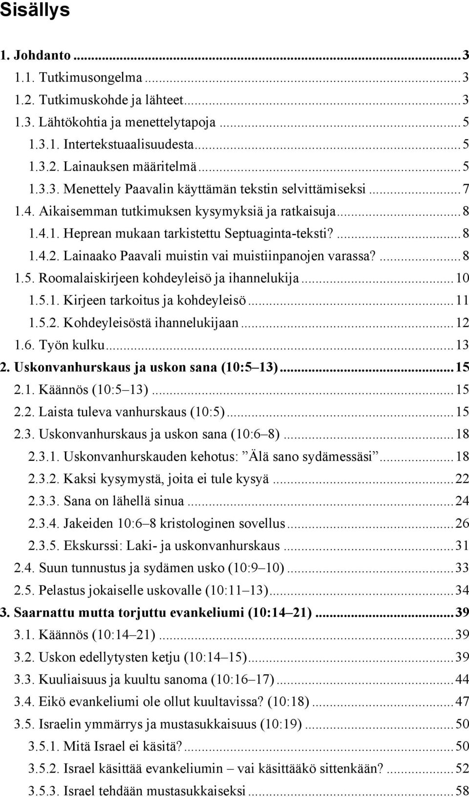 Roomalaiskirjeen kohdeyleisö ja ihannelukija... 10 1.5.1. Kirjeen tarkoitus ja kohdeyleisö... 11 1.5.2. Kohdeyleisöstä ihannelukijaan... 12 1.6. Työn kulku... 13 2.