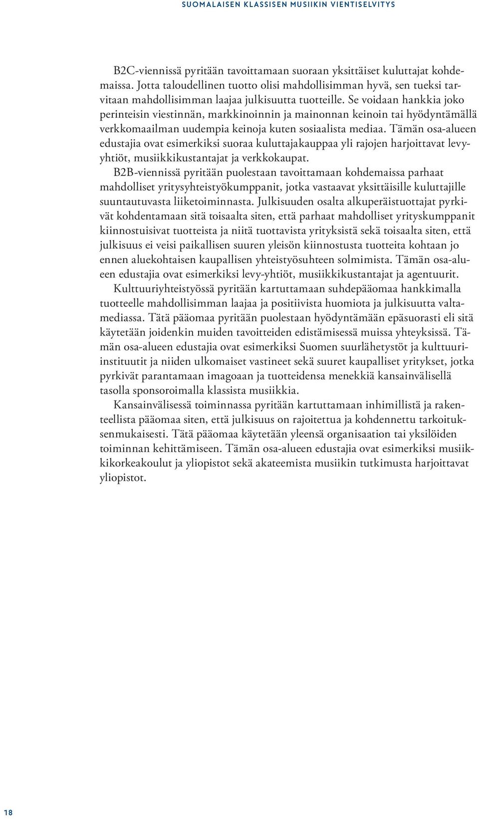 Se voidaan hankkia joko perinteisin viestinnän, markkinoinnin ja mainonnan keinoin tai hyödyntämällä verkkomaailman uudempia keinoja kuten sosiaalista mediaa.