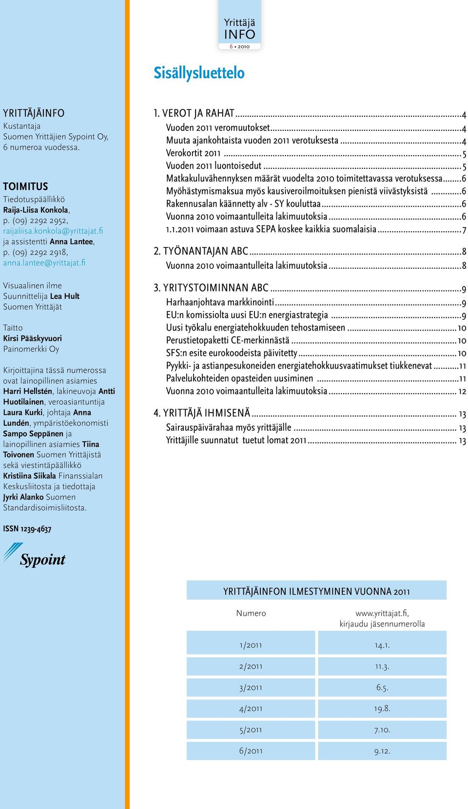 fi Visuaalinen ilme Suunnittelija Lea Hult Suomen Yrittäjät Taitto Kirsi Pääskyvuori Painomerkki Oy Kirjoittajina tässä numerossa ovat lainopillinen asiamies Harri Hellstén, lakineuvoja Antti