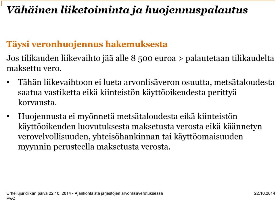 Tähän liikevaihtoon ei lueta arvonlisäveron osuutta, metsätaloudesta saatua vastiketta eikä kiinteistön käyttöoikeudesta perittyä
