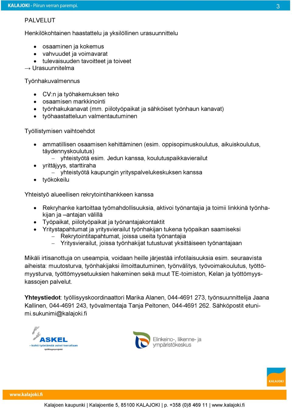 piilotyöpaikat ja sähköiset työnhaun kanavat) työhaastatteluun valmentautuminen Työllistymisen vaihtoehdot ammatillisen osaamisen kehittäminen (esim.