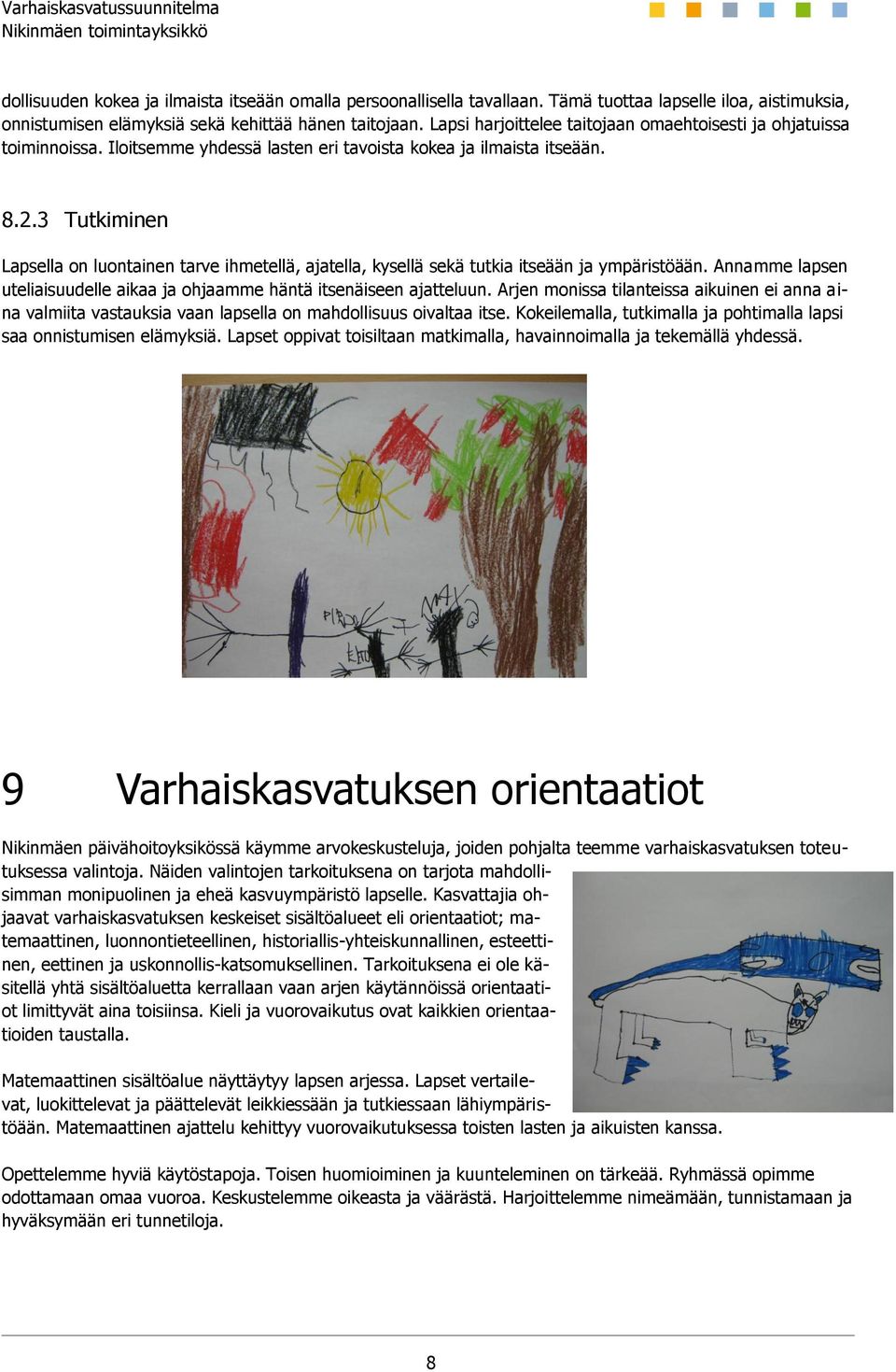 3 Tutkiminen Lapsella on luontainen tarve ihmetellä, ajatella, kysellä sekä tutkia itseään ja ympäristöään. Annamme lapsen uteliaisuudelle aikaa ja ohjaamme häntä itsenäiseen ajatteluun.
