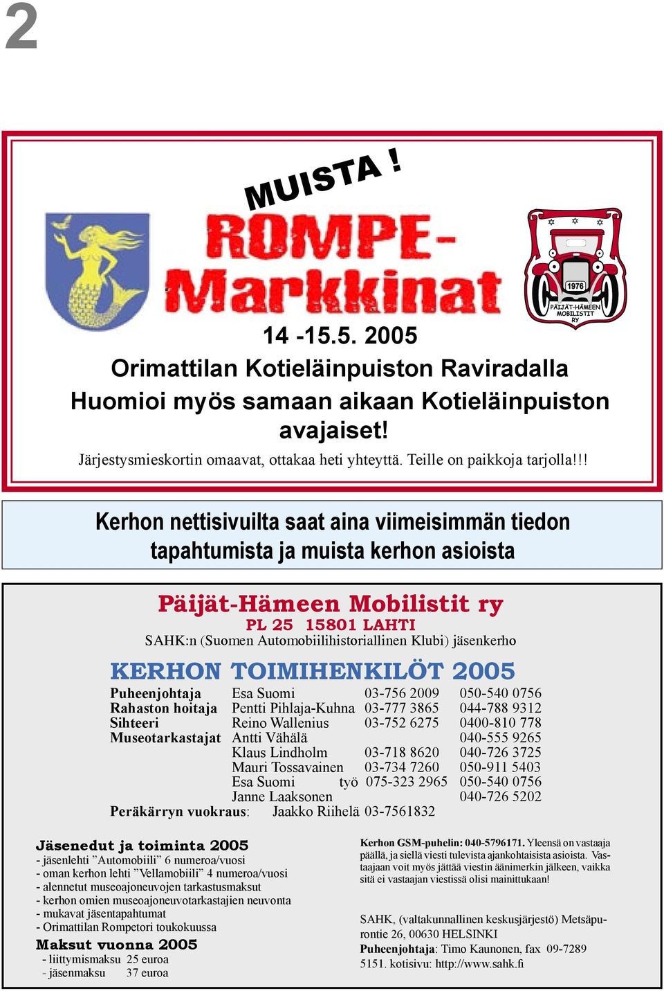KERHON TOIMIHENKILÖT 2005 Puheenjohtaja Esa Suomi 03-756 2009 050-540 0756 Rahaston hoitaja Pentti Pihlaja-Kuhna 03-777 3865 044-788 9312 Sihteeri Reino Wallenius 03-752 6275 0400-810 778