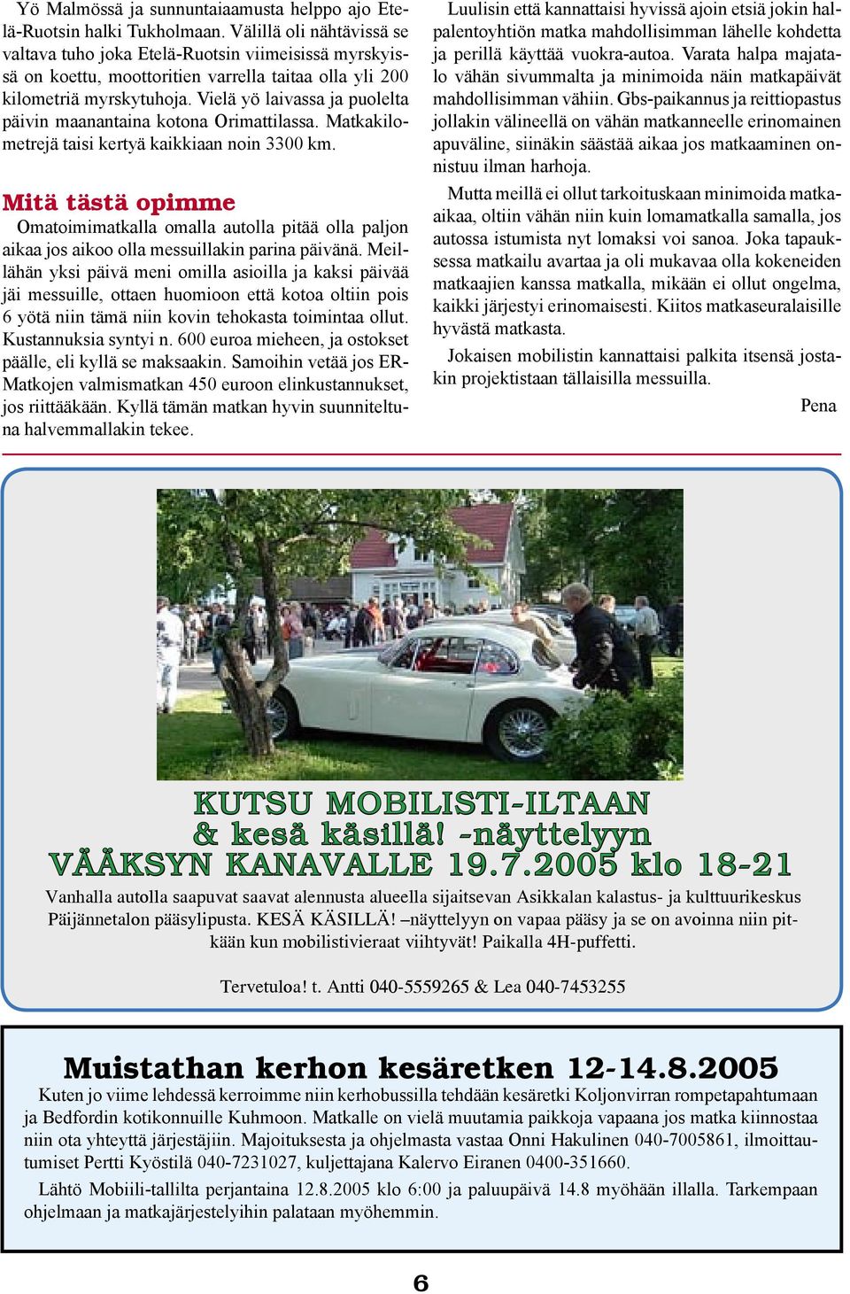Vielä yö laivassa ja puolelta päivin maanantaina kotona Orimattilassa. Matkakilometrejä taisi kertyä kaikkiaan noin 3300 km.
