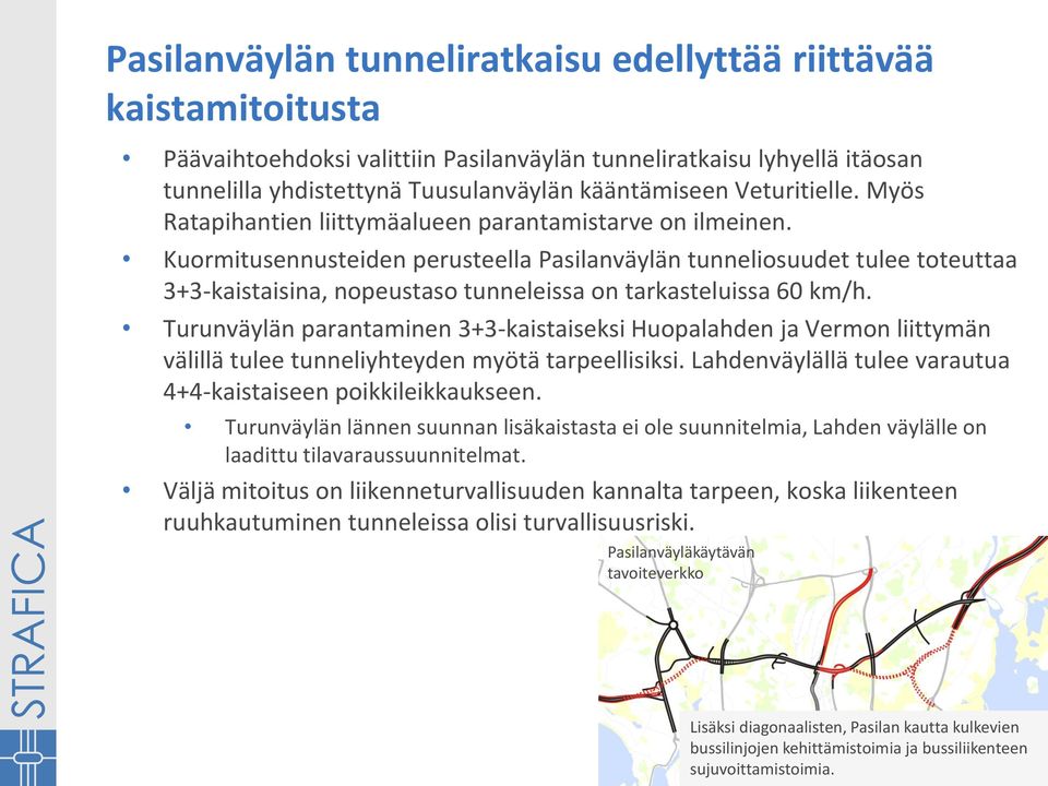 Kuormitusennusteiden perusteella Pasilanväylän tunneliosuudet tulee toteuttaa 3+3-kaistaisina, nopeustaso tunneleissa on tarkasteluissa 60 km/h.