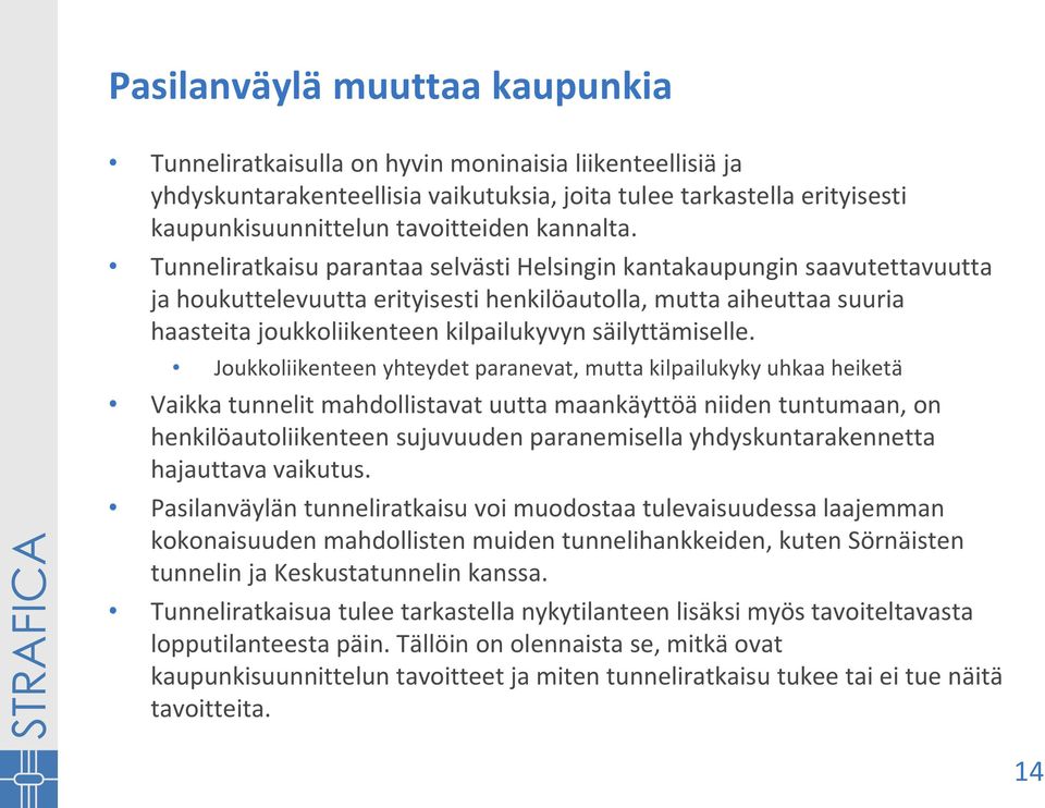 Tunneliratkaisu parantaa selvästi Helsingin kantakaupungin saavutettavuutta ja houkuttelevuutta erityisesti henkilöautolla, mutta aiheuttaa suuria haasteita joukkoliikenteen kilpailukyvyn