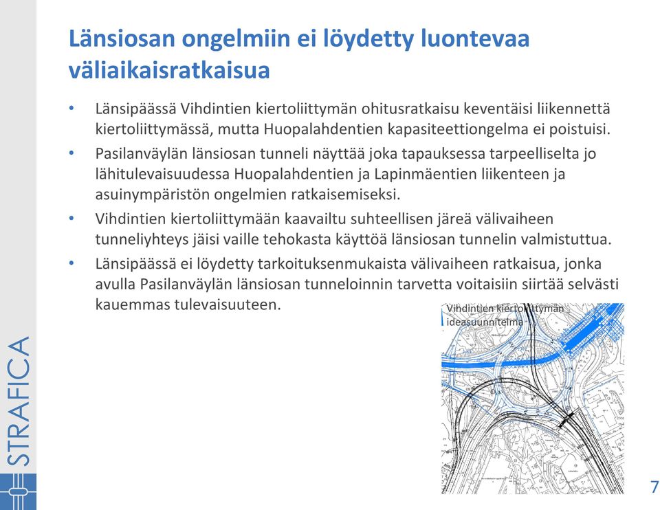 Pasilanväylän länsiosan tunneli näyttää joka tapauksessa tarpeelliselta jo lähitulevaisuudessa Huopalahdentien ja Lapinmäentien liikenteen ja asuinympäristön ongelmien ratkaisemiseksi.